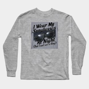 I wear my sunglasses at night Long Sleeve T-Shirt